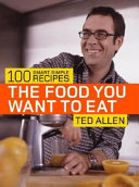 The food you want to eat : 100 smart, simple recipes /