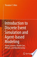 Introduction to Discrete Event Simulation and Agent-based Modeling : Voting Systems, Health Care, Military, and Manufacturing /