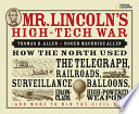 Mr. Lincoln's high-tech war : how the North used the telegraph, railroads, surveillance balloons, ironclads, high-powered weapons, and more to win the Civil War /