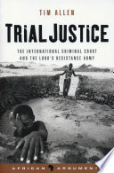 Trial justice : the international criminal court and the Lord's Resistance Army /