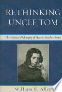 Rethinking Uncle Tom : the political philosophy of Harriet Beecher Stowe /