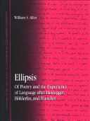 Ellipsis : of poetry and the experience of language after Heidegger, Hölderlin, and Blanchot /