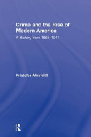 Crime and the rise of modern America : a history from 1865-1941 /