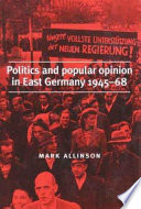 Politics and popular opinion in East Germany, 1945-68 /