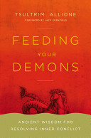 Feeding your demons : ancient wisdom for resolving inner conflict /