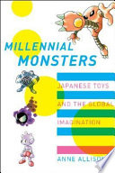 Millennial monsters : Japanese toys and the global imagination /