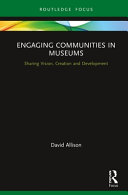 Engaging communities in museums : sharing vision, creation and development /