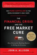 The financial crisis and the free market cure : why pure capitalism is the world economy's only hope /