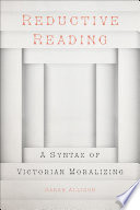 Reductive reading : a syntax of Victorian moralizing /