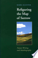 Refiguring the map of sorrow : nature writing and autobiography /