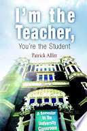 I'm the teacher, you're the student : a semester in the university classroom /