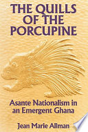 The quills of the porcupine : Asante nationalism in an emergent Ghana /