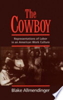 The cowboy : representations of labor in an American work culture /