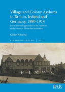 Village and colony asylums in Britain, Ireland and Germany, 1880-1914 : environmental approaches to patient treatment in Edwardian institutions for the insane /