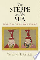 The steppe and the sea : pearls in the Mongol Empire /