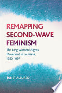 Remapping second-wave feminism : the long women's rights movement in Louisiana, 1950-1997 /