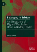 Belonging in Brixton : an ethnography of migrant West Indian elders in Brixton, London /