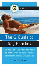 The Q guide to gay beaches : stuff you didn't know you wanted to know ... about the world's hottest destinations for tans, sand, and sun /