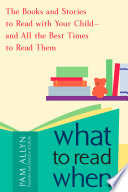 What to read when : the books and stories to read with your child and all the best times to read them /