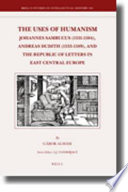 The uses of humanism : Johannes Sambucus (1531-1584), Andreas Dudith (1533-1589), and the republic of letters in East Central Europe /