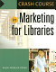 Crash course in marketing for libraries /