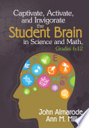 Captivate, activate, and invigorate the student brain in science and math, grades 6-12 /