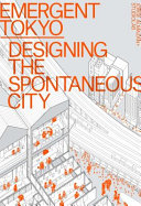 Emergent Tokyo : designing the spontaneous city /