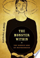 The monster within : the hidden side of motherhood /