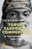 The development of Yoruba Candomble communities in Salvador, Bahia, 1835-1986 /