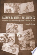 Badmen, bandits, and folk heroes : the ambivalence of Mexican American identity in literature and film /