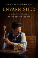 Unvarnished : a gimlet-eyed look at life behind the bar /