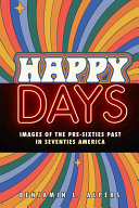 Happy days : images of the pre-sixties past in seventies America /