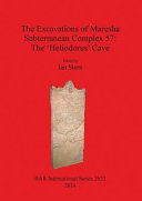 The excavations of Maresha subterranean complex 57 : the 'Heliodorus' cave /