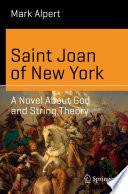 Saint Joan of New York : A Novel About God and String Theory /