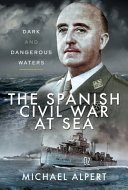 The Spanish Civil War at sea : dark and dangerous waters /