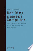 Das ding namens computer : eine kritische neulektüre von Vilém Flusser und Mark Weiser /
