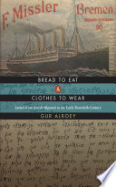 Bread to eat and clothes to wear : letters from Jewish migrants in the early twentieth century /