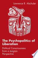 The Psychopolitics of Liberation : Political Consciousness From a Jungian Perspective /