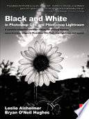 Black and white in Photoshop CS4 and Photoshop Lightroom : a complete integrated workflow solution for creating stunning monochromatic images in Photoshop CS4, Photoshop Lightroom, and beyond /