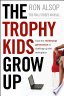 The trophy kids grow up : how the millennial generation is shaking up the workplace /