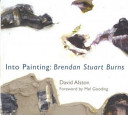 Into painting : Brendan Stuart Burns /