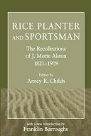 Rice planter and sportsman : the recollections of J. Motte Alston, 1821-1909 /