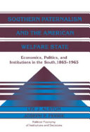 Southern paternalism and the American welfare state : economics, politics, and institutions in the South, 1865-1965 /