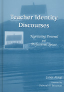 Teacher identity discourses : negotiating personal and professional spaces /