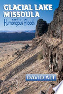 Glacial Lake Missoula : and its humongous floods /