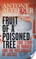 Fruit of a poisoned tree : a true story of murder and miscarriage of justice /