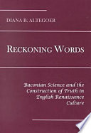 Reckoning words : Baconian science and the construction of truth in English Renaissance culture /