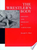 The wrestler's body : identity and ideology in north India /