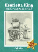 Henrietta King : rancher and philanthropist /