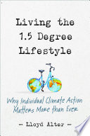 Living the 1.5 degree lifestyle : why individual climate action matters more than ever /